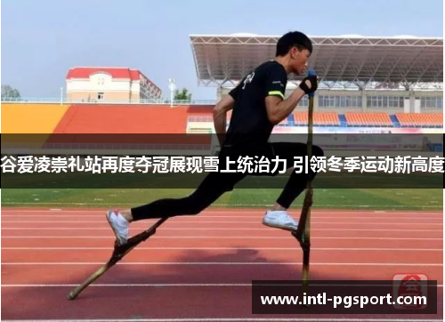 谷爱凌崇礼站再度夺冠展现雪上统治力 引领冬季运动新高度 谷爱凌崇礼站再度夺冠展现雪上统治力 引领冬季运动新高度