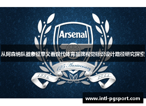 从阿森纳队徽象征意义看现代体育品牌视觉标识设计路径研究探索 从阿森纳队徽象征意义看现代体育品牌视觉标识设计路径研究探索