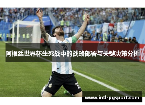 阿根廷世界杯生死战中的战略部署与关键决策分析 阿根廷世界杯生死战中的战略部署与关键决策分析