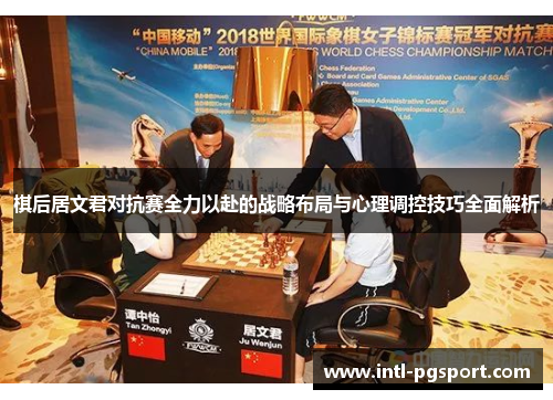 棋后居文君对抗赛全力以赴的战略布局与心理调控技巧全面解析